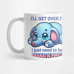 Cute Funny Cartoon Elephant I'll get over it I just need to be dramatic first cute elephant Mug